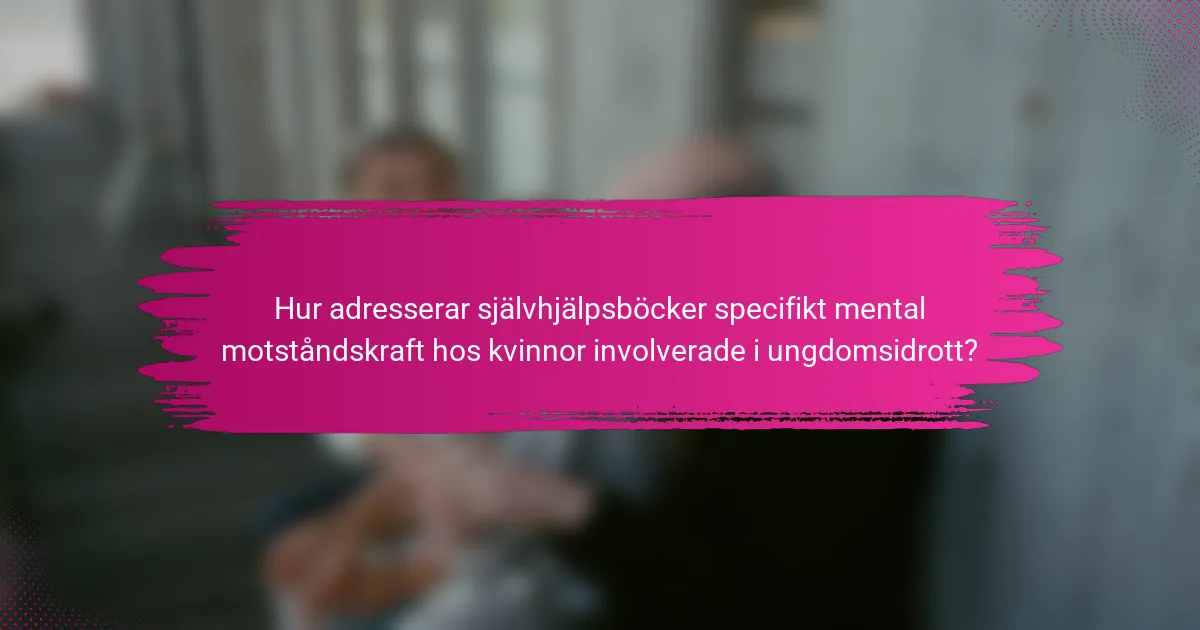 Hur adresserar självhjälpsböcker specifikt mental motståndskraft hos kvinnor involverade i ungdomsidrott?