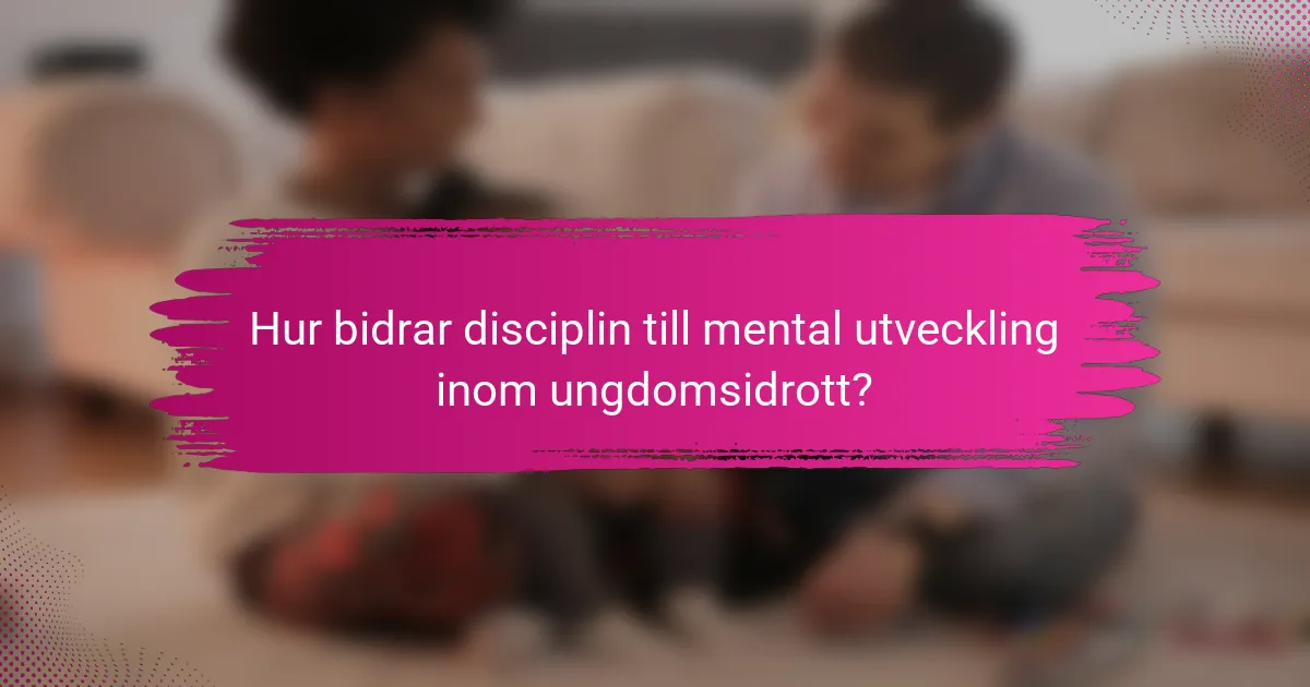 Hur bidrar disciplin till mental utveckling inom ungdomsidrott?
