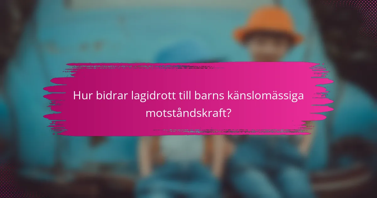 Hur bidrar lagidrott till barns känslomässiga motståndskraft?