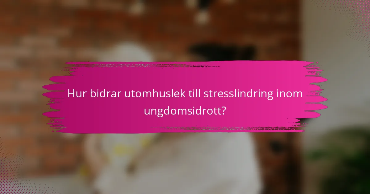 Hur bidrar utomhuslek till stresslindring inom ungdomsidrott?