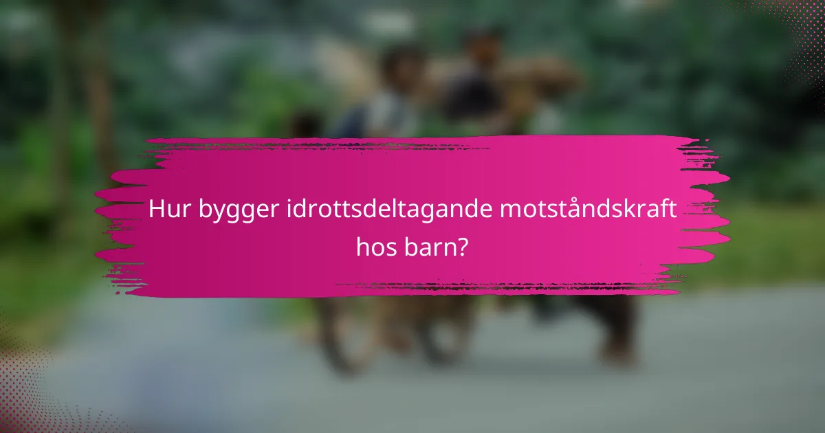 Hur bygger idrottsdeltagande motståndskraft hos barn?