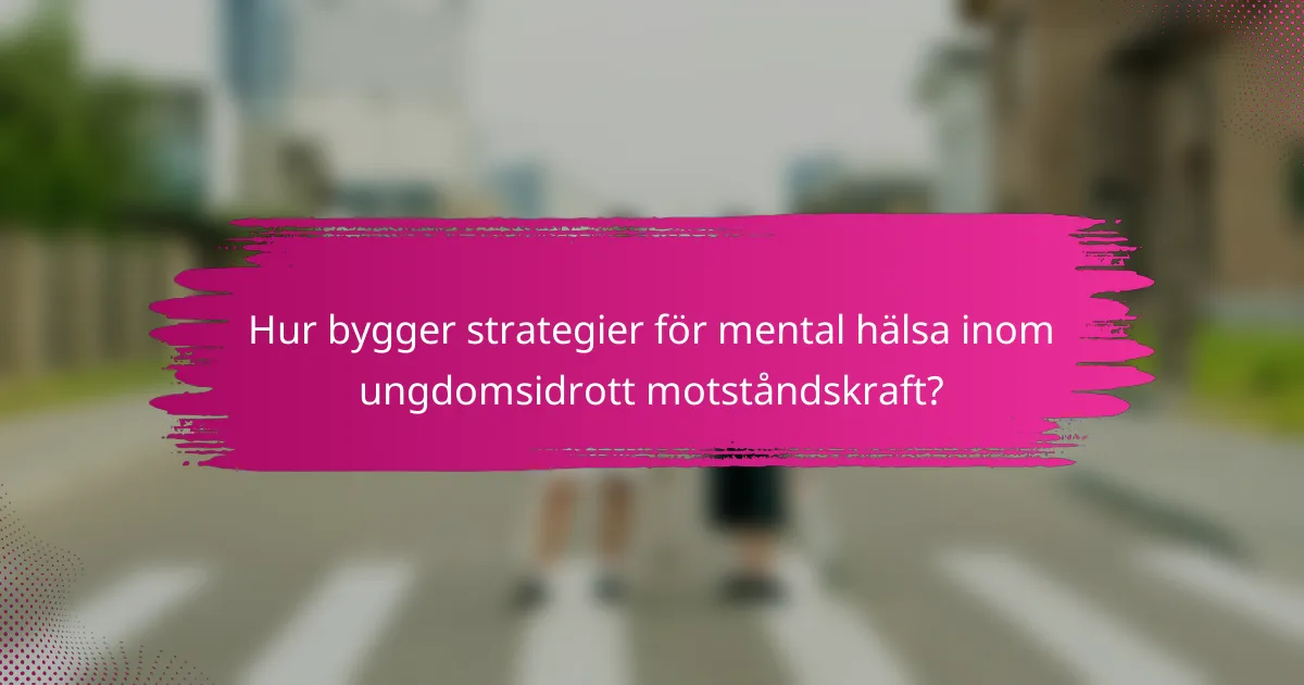 Hur bygger strategier för mental hälsa inom ungdomsidrott motståndskraft?
