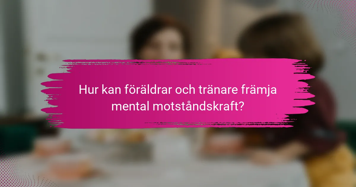 Hur kan föräldrar och tränare främja mental motståndskraft?