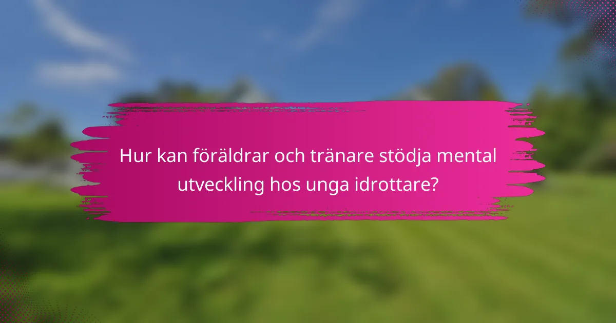 Hur kan föräldrar och tränare stödja mental utveckling hos unga idrottare?