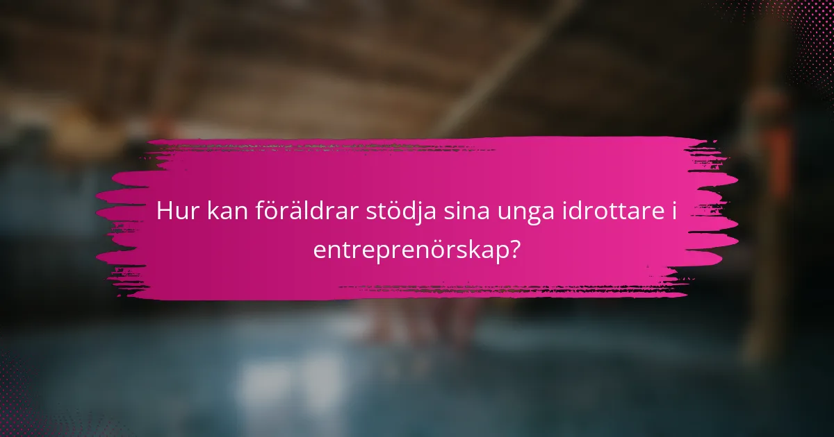 Hur kan föräldrar stödja sina unga idrottare i entreprenörskap?