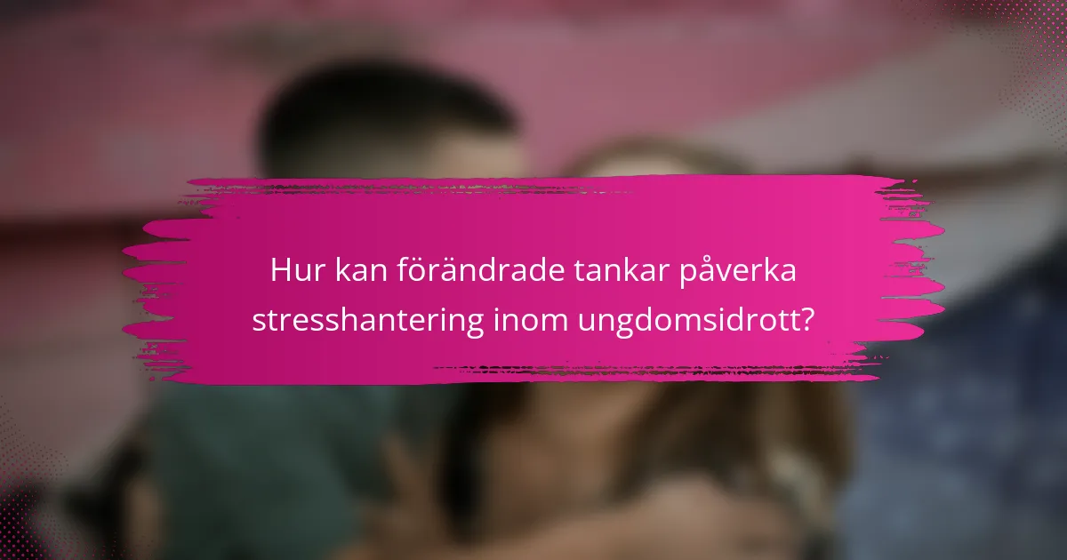 Hur kan förändrade tankar påverka stresshantering inom ungdomsidrott?