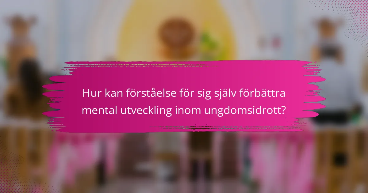 Hur kan förståelse för sig själv förbättra mental utveckling inom ungdomsidrott?