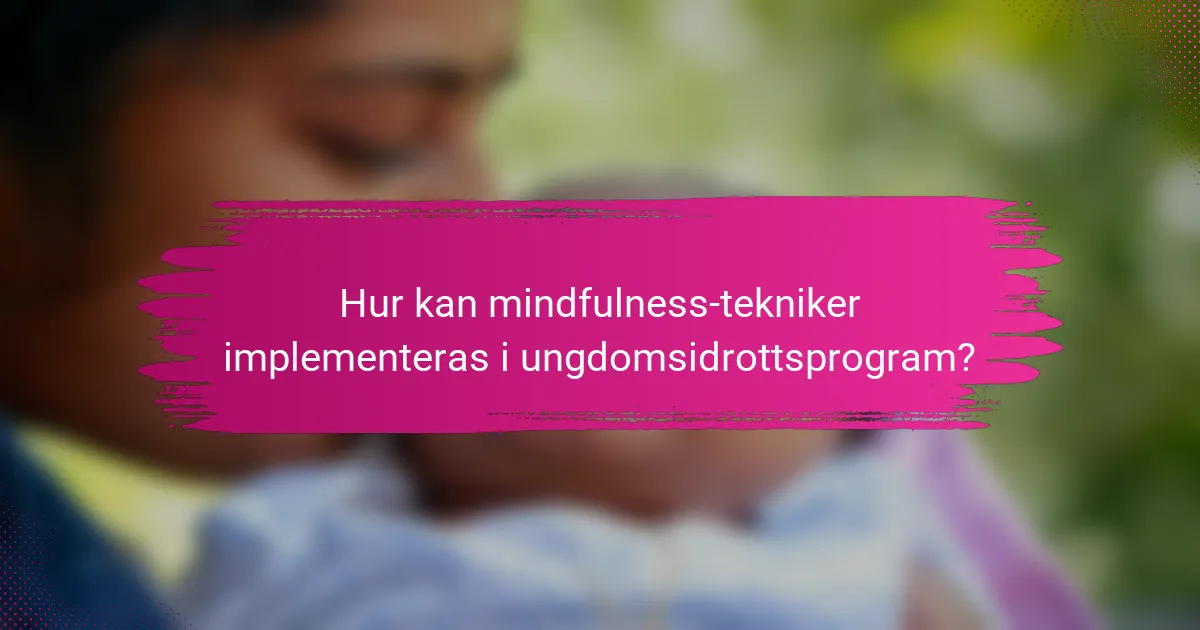 Hur kan mindfulness-tekniker implementeras i ungdomsidrottsprogram?