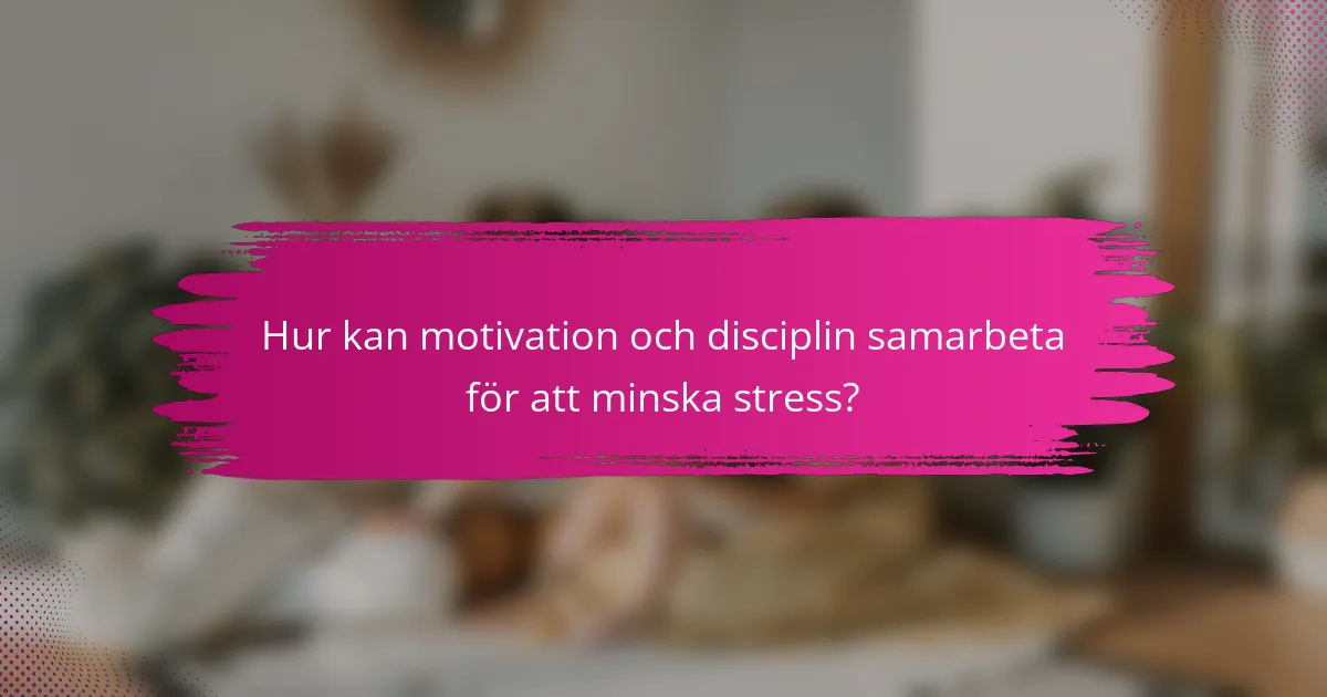 Hur kan motivation och disciplin samarbeta för att minska stress?