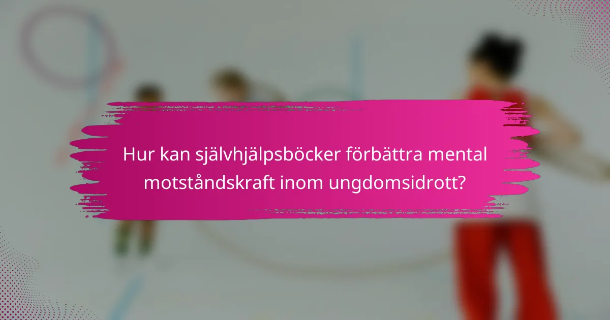 Hur kan självhjälpsböcker förbättra mental motståndskraft inom ungdomsidrott?