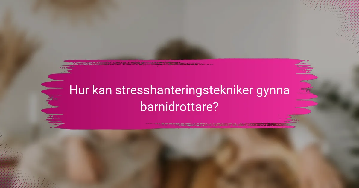 Hur kan stresshanteringstekniker gynna barnidrottare?