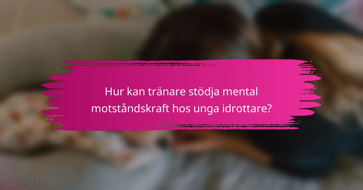 Hur kan tränare stödja mental motståndskraft hos unga idrottare?