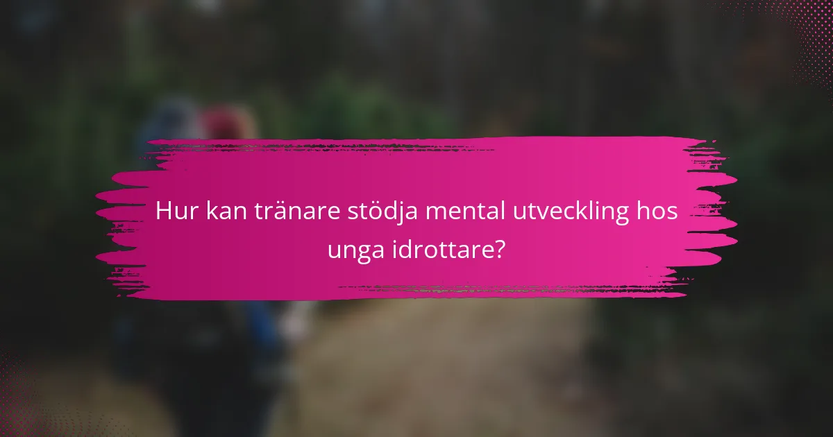 Hur kan tränare stödja mental utveckling hos unga idrottare?