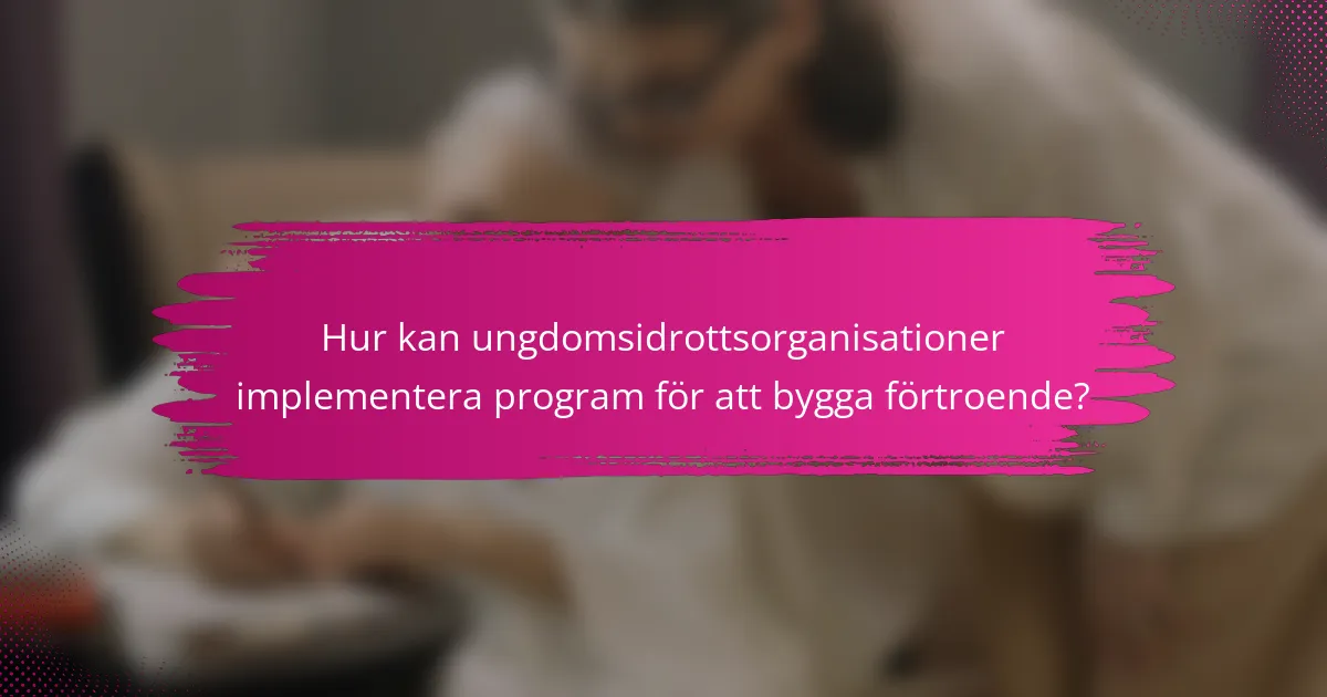 Hur kan ungdomsidrottsorganisationer implementera program för att bygga förtroende?