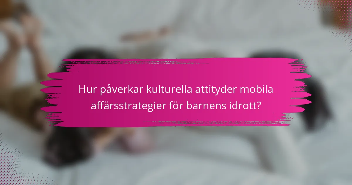 Hur påverkar kulturella attityder mobila affärsstrategier för barnens idrott?