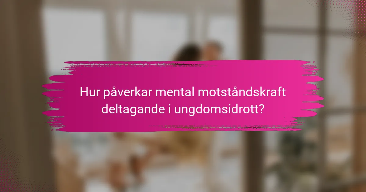 Hur påverkar mental motståndskraft deltagande i ungdomsidrott?