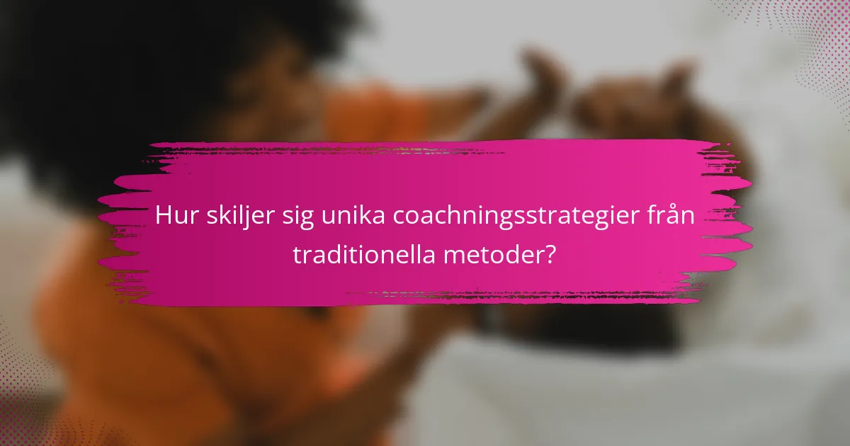 Hur skiljer sig unika coachningsstrategier från traditionella metoder?