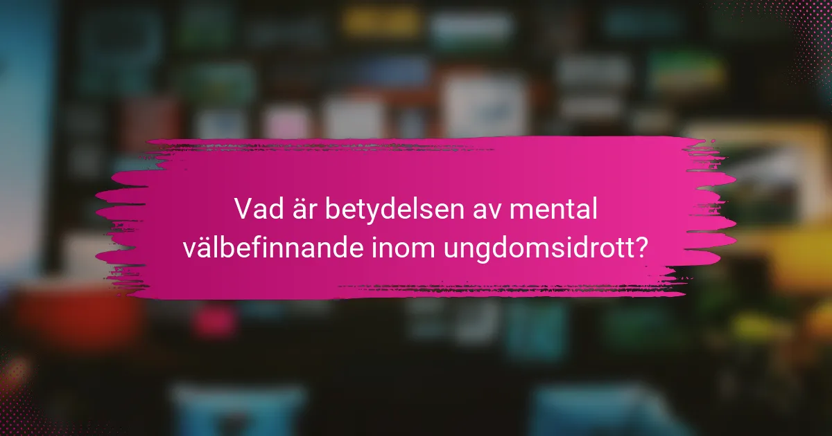 Vad är betydelsen av mental välbefinnande inom ungdomsidrott?