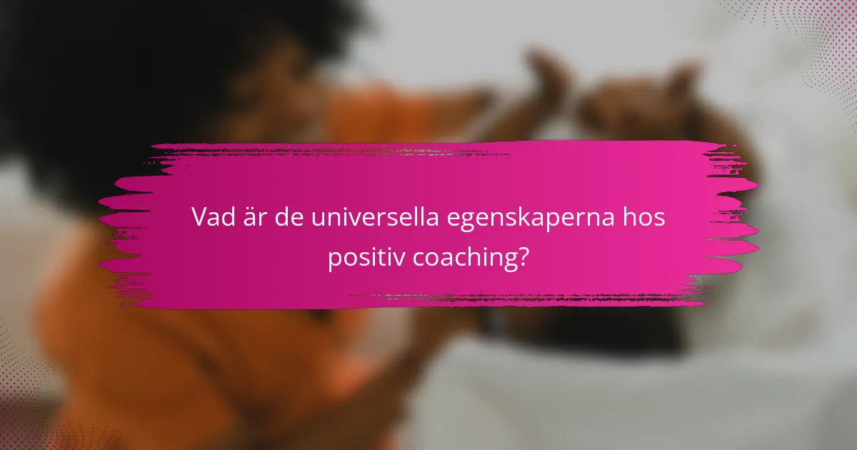 Vad är de universella egenskaperna hos positiv coaching?