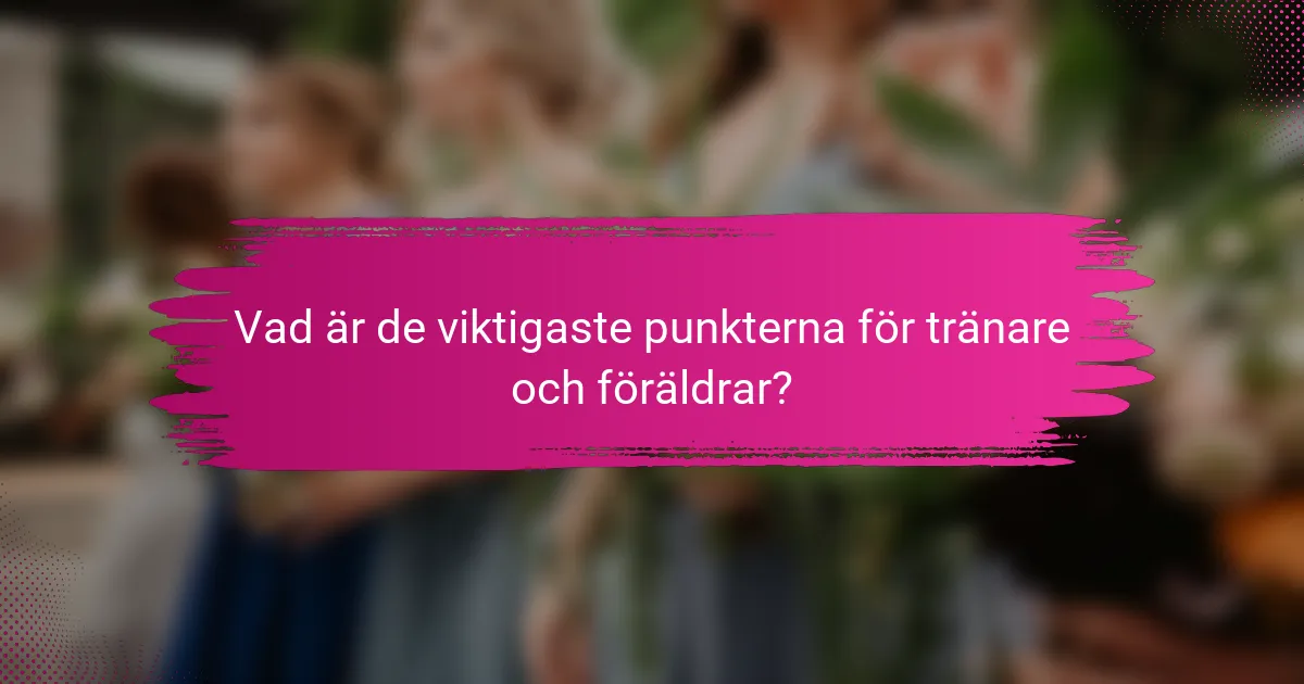 Vad är de viktigaste punkterna för tränare och föräldrar?
