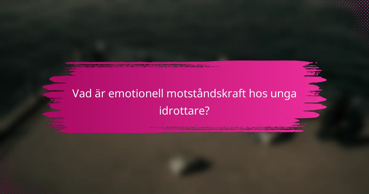 Vad är emotionell motståndskraft hos unga idrottare?