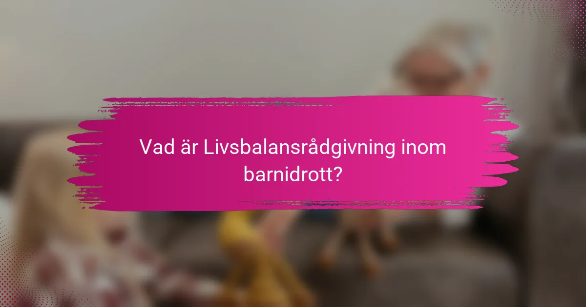 Vad är Livsbalansrådgivning inom barnidrott?