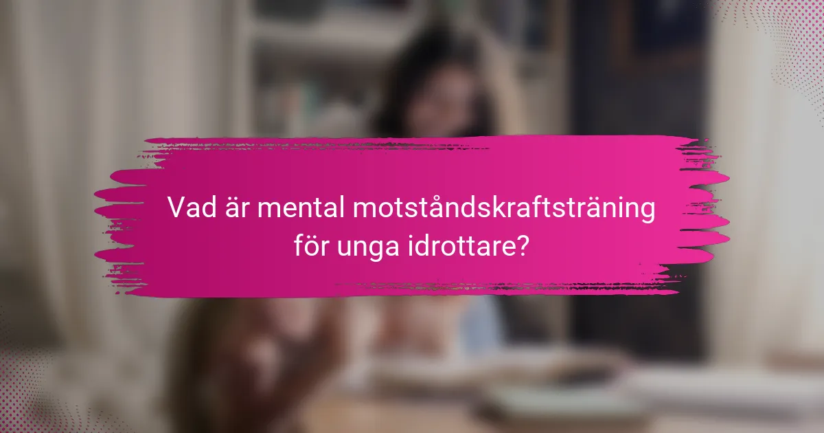 Vad är mental motståndskraftsträning för unga idrottare?