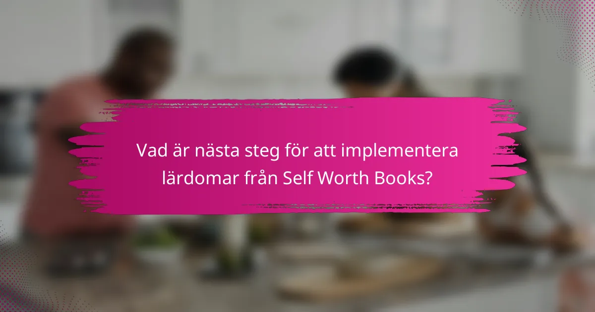Vad är nästa steg för att implementera lärdomar från Self Worth Books?