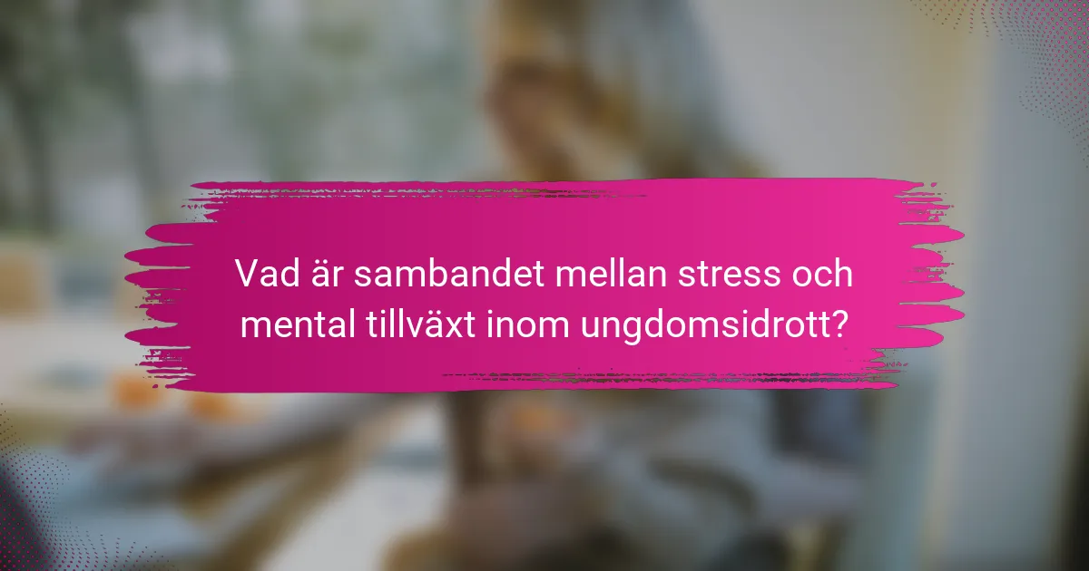 Vad är sambandet mellan stress och mental tillväxt inom ungdomsidrott?