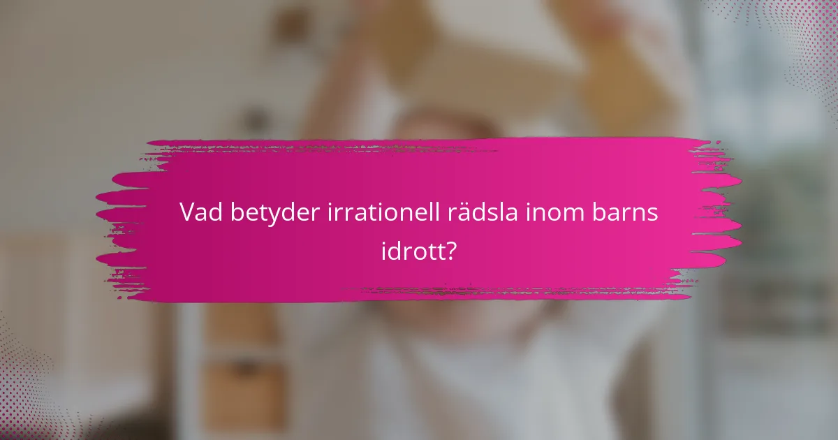 Vad betyder irrationell rädsla inom barns idrott?