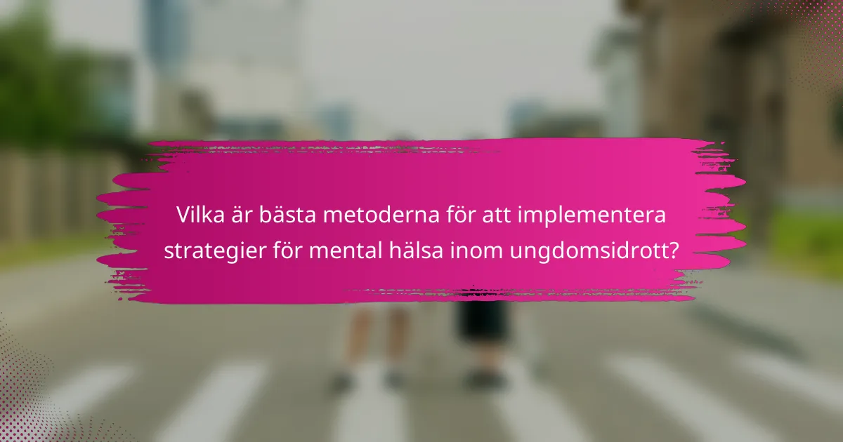Vilka är bästa metoderna för att implementera strategier för mental hälsa inom ungdomsidrott?