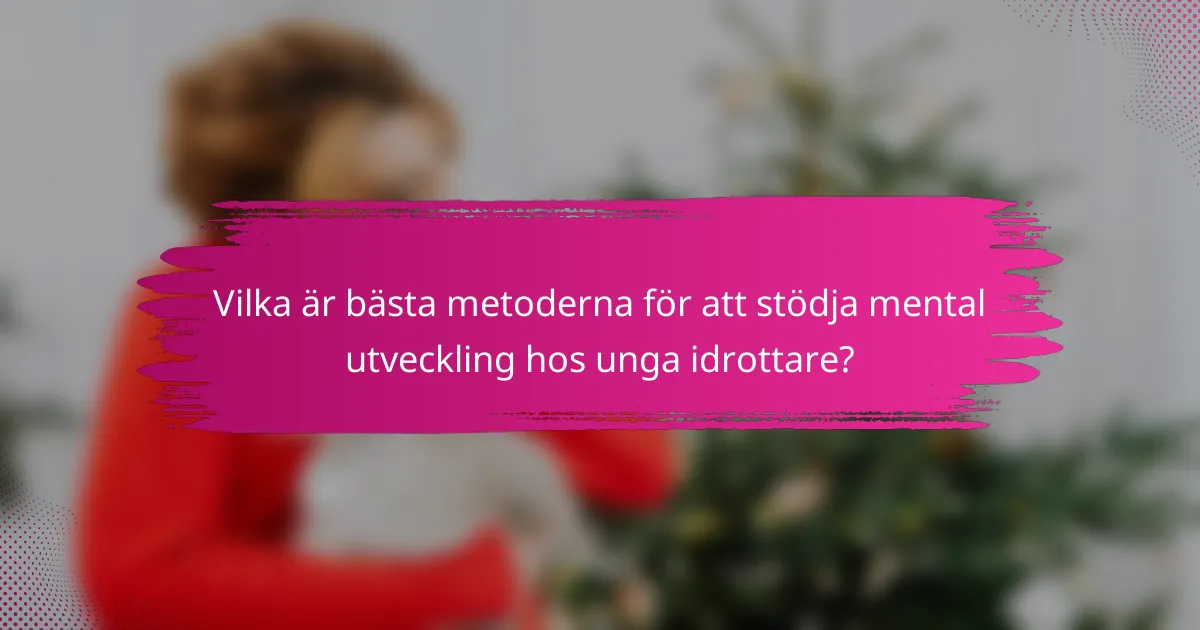 Vilka är bästa metoderna för att stödja mental utveckling hos unga idrottare?