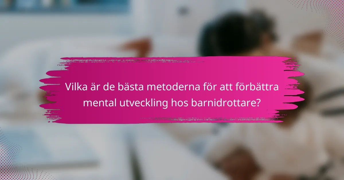 Vilka är de bästa metoderna för att förbättra mental utveckling hos barnidrottare?