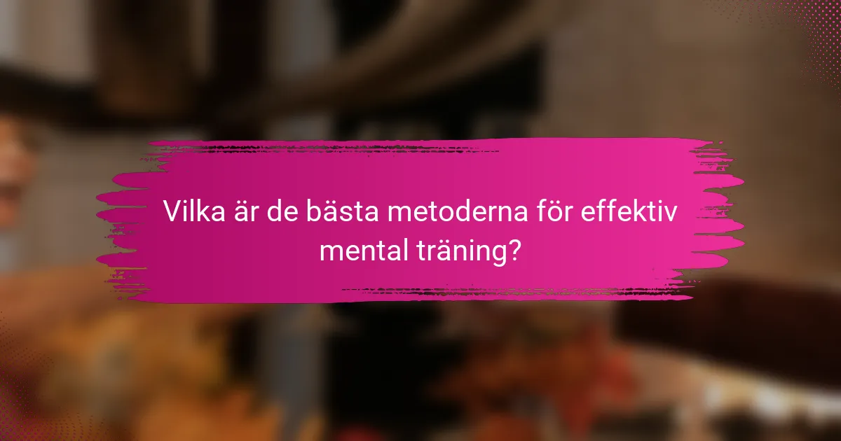 Vilka är de bästa metoderna för effektiv mental träning?