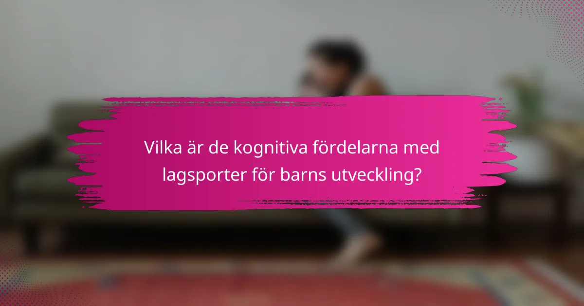 Vilka är de kognitiva fördelarna med lagsporter för barns utveckling?
