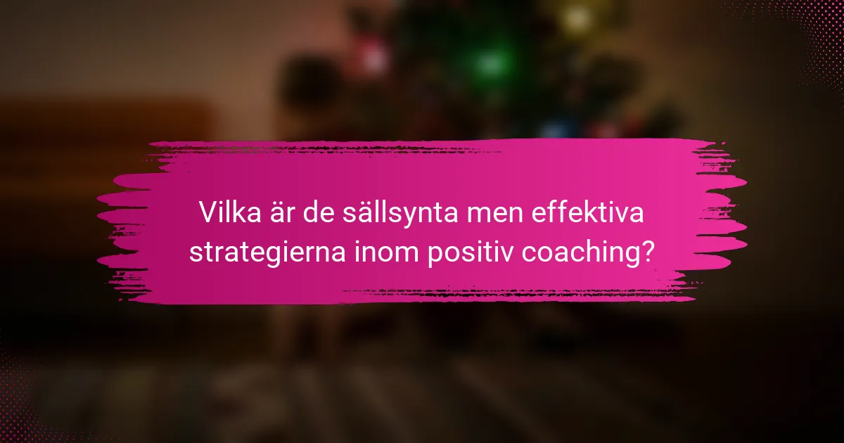 Vilka är de sällsynta men effektiva strategierna inom positiv coaching?