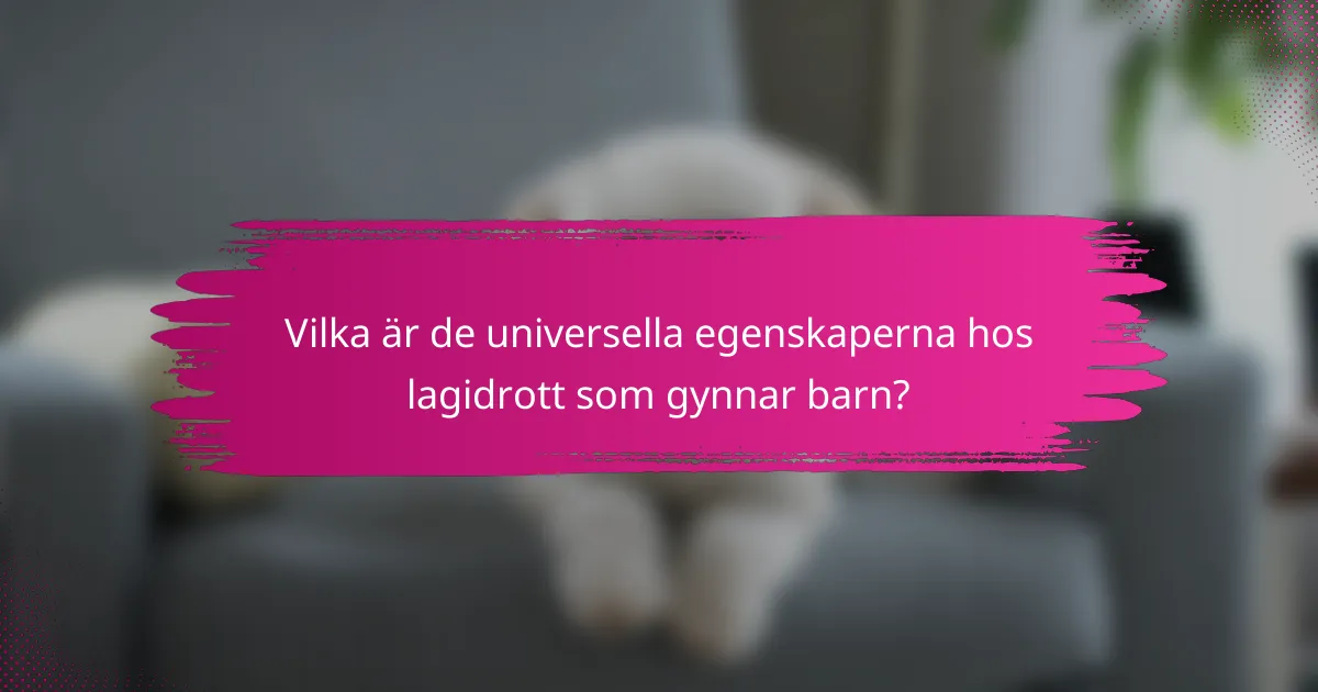 Vilka är de universella egenskaperna hos lagidrott som gynnar barn?