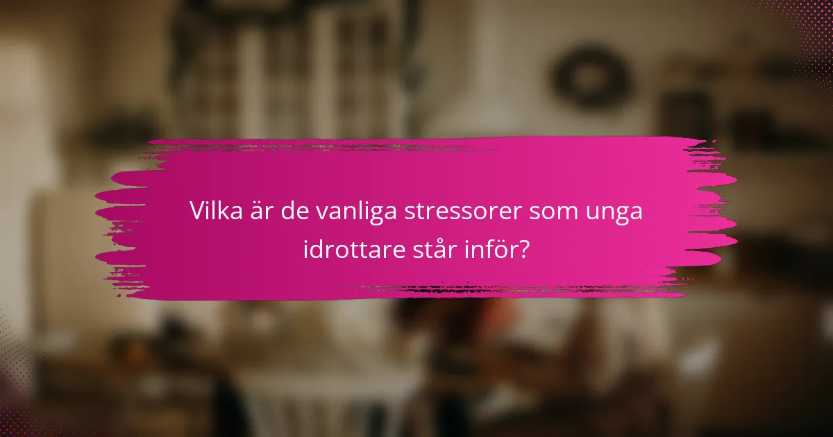 Vilka är de vanliga stressorer som unga idrottare står inför?