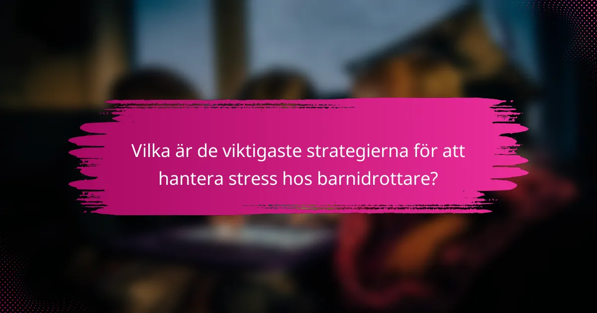 Vilka är de viktigaste strategierna för att hantera stress hos barnidrottare?