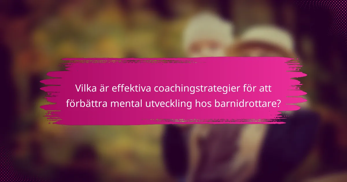 Vilka är effektiva coachingstrategier för att förbättra mental utveckling hos barnidrottare?