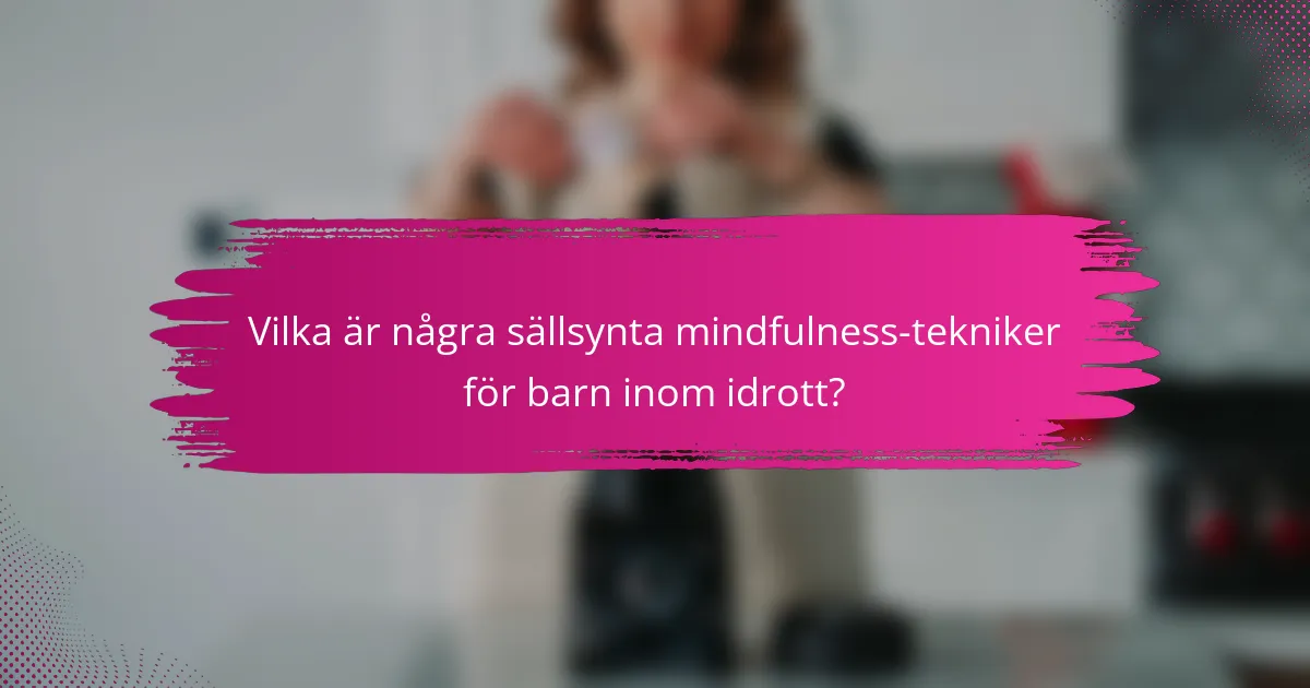Vilka är några sällsynta mindfulness-tekniker för barn inom idrott?