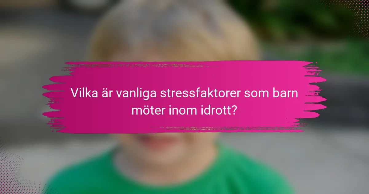 Vilka är vanliga stressfaktorer som barn möter inom idrott?