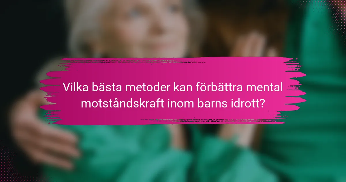 Vilka bästa metoder kan förbättra mental motståndskraft inom barns idrott?
