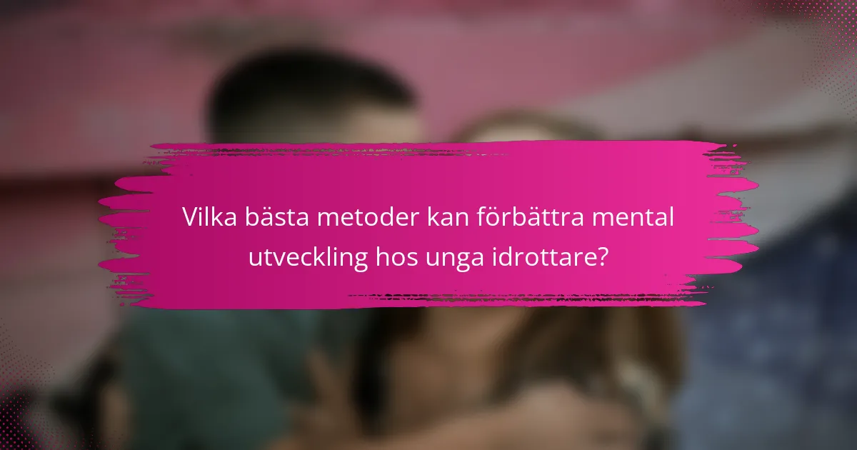 Vilka bästa metoder kan förbättra mental utveckling hos unga idrottare?