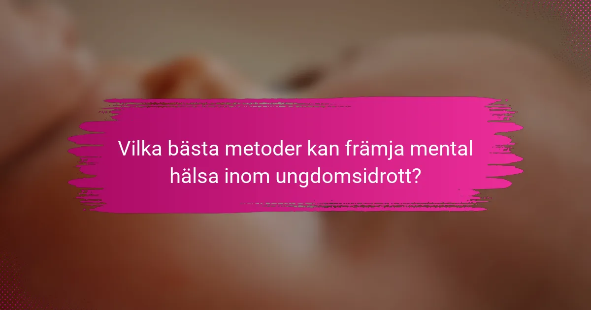 Vilka bästa metoder kan främja mental hälsa inom ungdomsidrott?