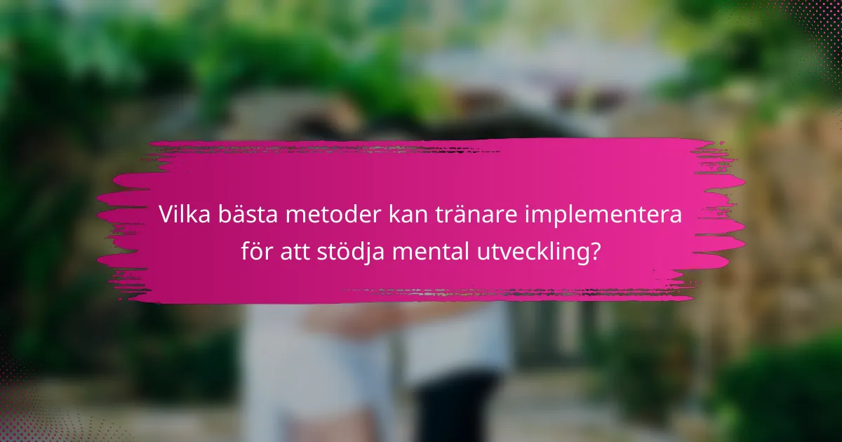 Vilka bästa metoder kan tränare implementera för att stödja mental utveckling?