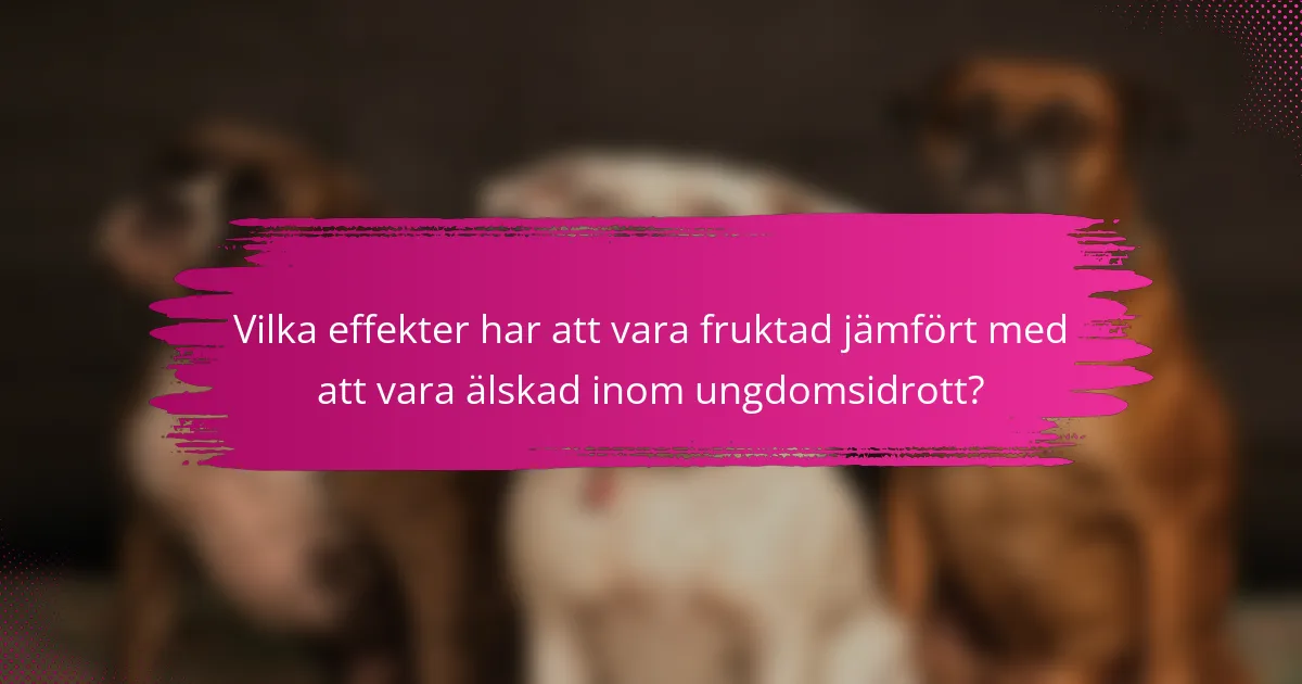 Vilka effekter har att vara fruktad jämfört med att vara älskad inom ungdomsidrott?
