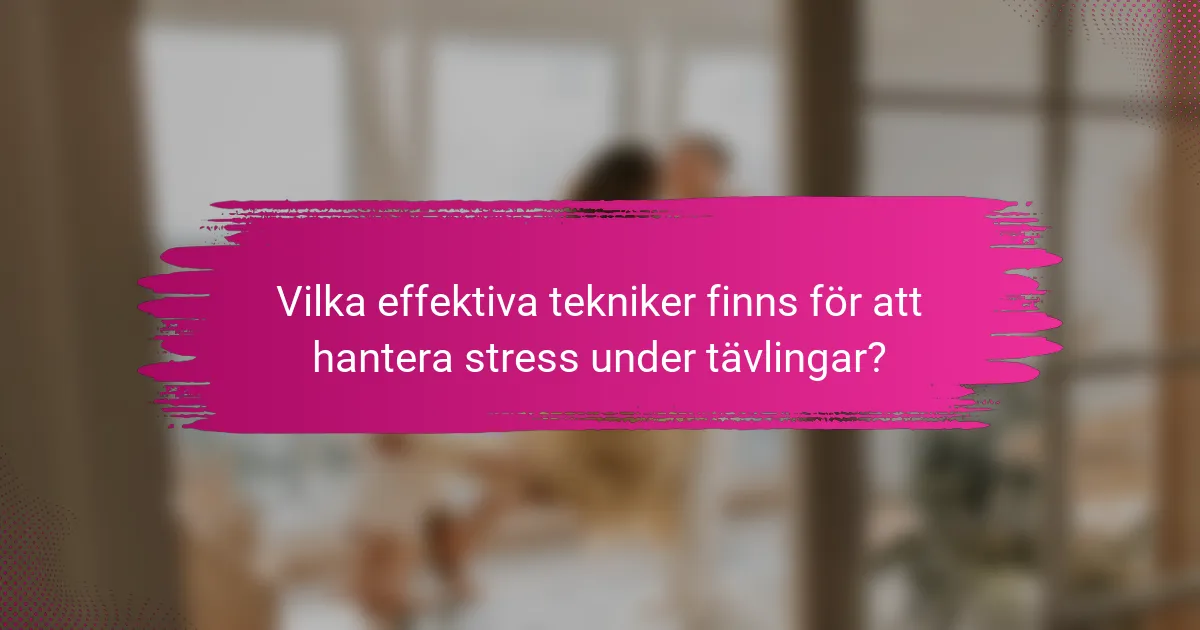 Vilka effektiva tekniker finns för att hantera stress under tävlingar?