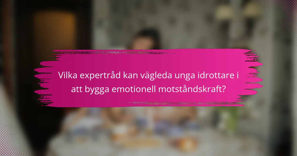 Vilka expertråd kan vägleda unga idrottare i att bygga emotionell motståndskraft?