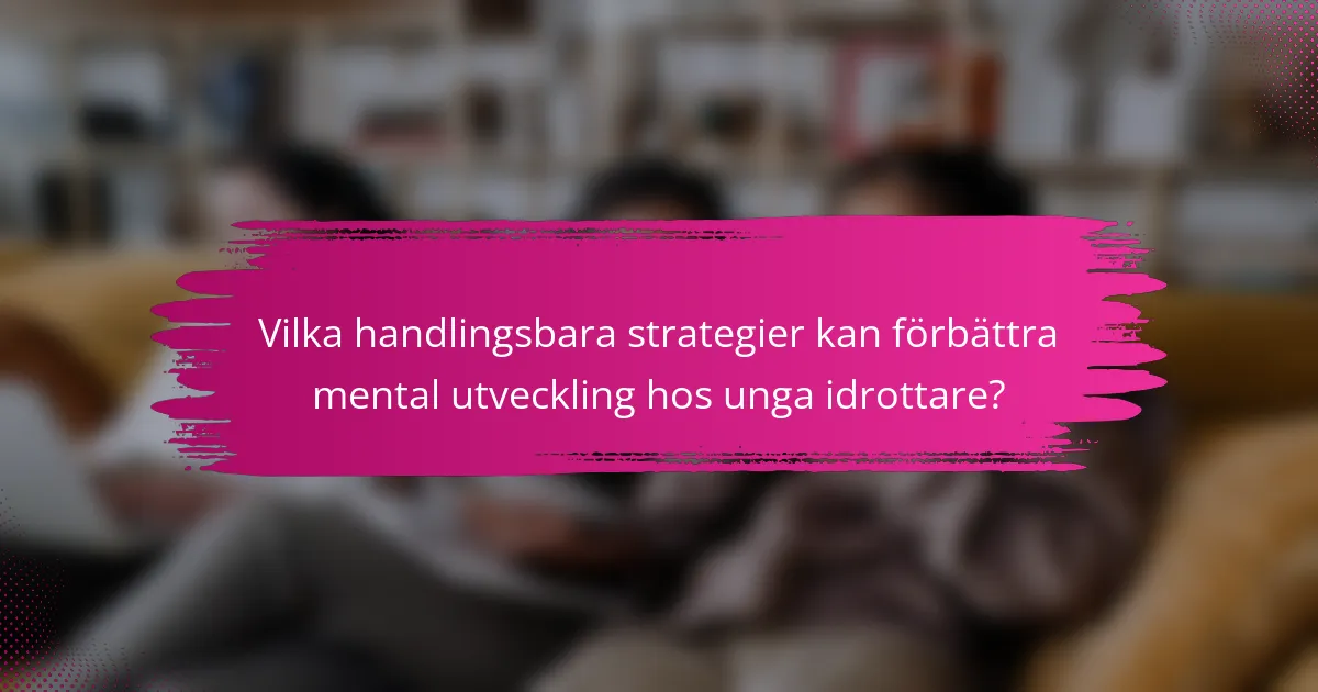 Vilka handlingsbara strategier kan förbättra mental utveckling hos unga idrottare?